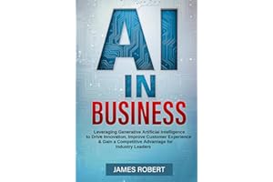 AI IN BUSINESS: Leveraging Generative Artificial Intelligence to Drive Innovation, Improve Customer Experience & Gain a Competitive Advantage for Industry Leaders