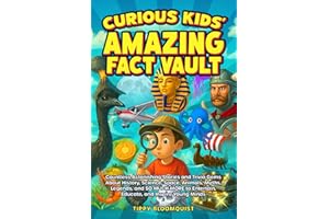 Curious Kids' Amazing Fact Vault: Countless Astonishing Stories and Trivia Gems About History, Science, Space, Animals, Myths, Legends, and SO MUCH MORE to Entertain, Educate, and Inspire Young Minds