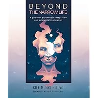 Beyond the Narrow Life: A Guide for Psychedelic Integration and Existential Exploration