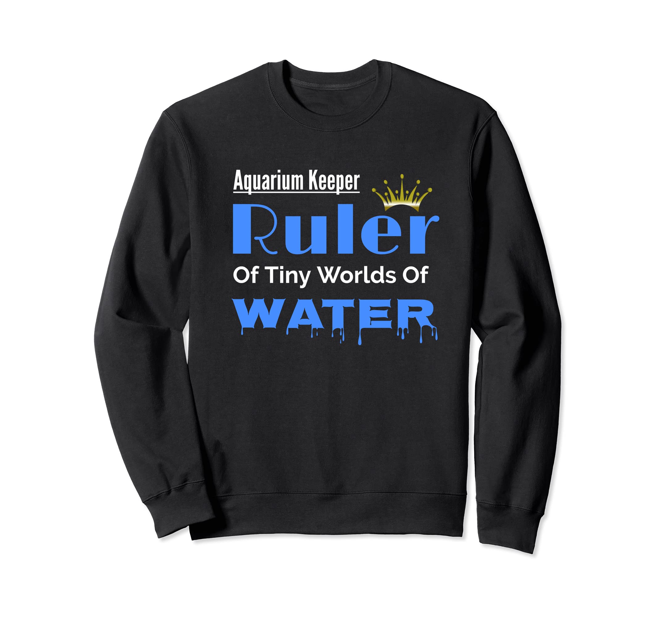 Aquarium Keeper Ruler of Tiny Worlds Fish Tanks Lovers Sweatshirt