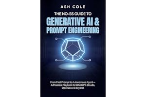 The No-BS Guide to Generative AI & Prompt Engineering: From First Prompt to Autonomous Agent — A Practical Playbook for ChatG