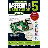 Raspberry Pi 5 User Guide 2026: The Complete Beginner&rsquo;s Handbook for Setup, Programming, Projects and Performance Optimization with illustrative pictures