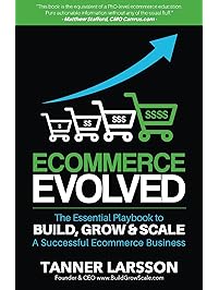 Ecommerce Evolved: The Essential Playbook To Build, Grow & Scale A Successful Ecommerce Business
