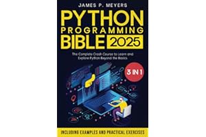 Python Programming Bible: [3 in 1] The Complete Crash Course to Learn and Explore Python beyond the Basics. Including Examples and Practical Exercises to Master Python from Beginners to Pro