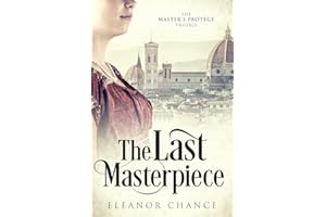 The Last Masterpiece: An Italian Renaissance Tale (The Master's Protégé Trilogy)