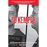 Ed Kemper: Conversations with a Killer: The Shocking True Story of the Co-Ed Butcher