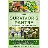 THE SURVIVOR'S PANTRY: FORAGING FOR WILD EDIBLES: MASTER THE ART OF FORAGING BY IDENTIFYING, HARVESTING, AND STORING EDIBLE PLANTS FOR SURVIVAL, SELF-SUFFICIENCY, AND EMERGENCY PREPAREDNESS