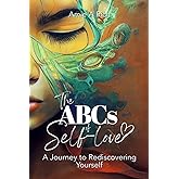The ABCs of Self-love: A Journey to Rediscovering Yourself