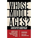 Whose Middle Ages?: Teachable Moments for an Ill-Used Past (Fordham Series in Medieval Studies)