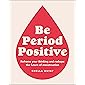Be Period Positive: Reframe Your Thinking and Reshape the Future of Menstruation