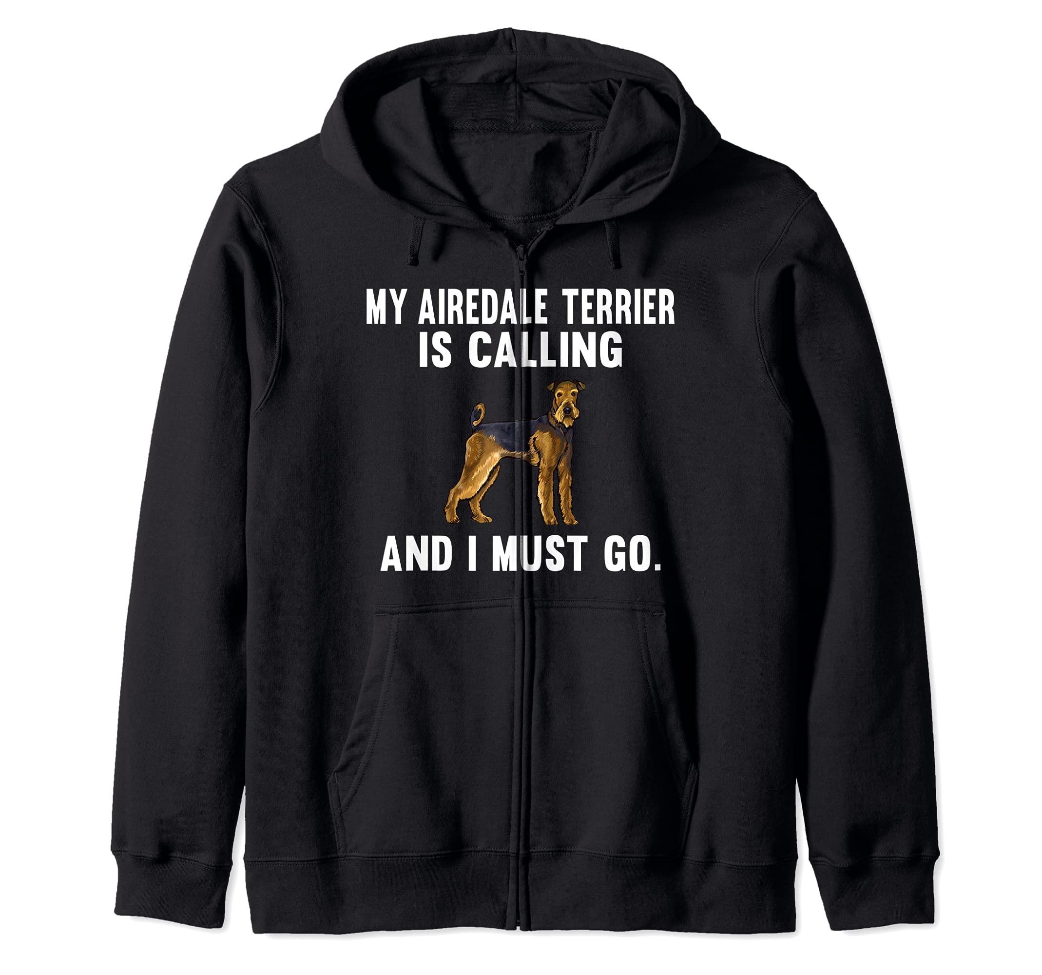 Funny My Airedale Terrier Is Calling And I Must Go Dog Zip Hoodie