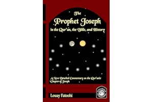 The Prophet Joseph in the Qur’an, the Bible, and History: A new detailed commentary on the Qur’anic Chapter of Joseph