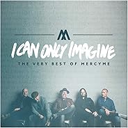 I Can Only Imagine - The Very Best of MercyMe