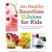 201 Healthy Smoothies & Juices for Kids: Fresh, Wholesome, No-Sugar-Added Drinks Your Child Will Love