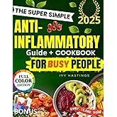 The Super Simple Anti-Inflammatory Diet Cookbook for Lazy People: A 30-Day Plan with Affordable, Healthy Recipes in 20 Minutes to Reduce Pain, Lose Weight and Boost Energy Without Complex Prep