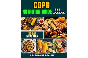 COPD NUTRITION GUIDE AND COOKBOOK: 60+ Easy-to-Follow, Nutrient-Packed Recipes to Strengthen Lung Function, Relieve Breathing