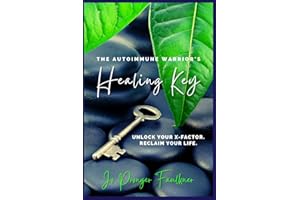The Autoimmune Warrior's Healing Key: Unlock your x-factor. Reclaim your life.