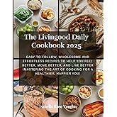 The Livingood Daily Cookbook 2025: Easy-to-Follow, Wholesome and Effortless Recipes to Help You Feel Better, Move Better, and Live Better (Mastering the Art of Cooking for a Healthier, Happier You)