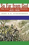 So Far From God: The U. S. War With Mexico, 1846–1848