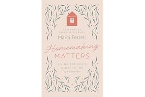 Homemaking Matters: Living for God's Glory in the Ordinary