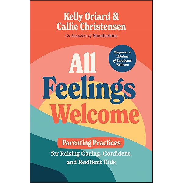 All Feelings Welcome: Parenting Practices for Raising Caring All Feelings Welcome: Parenting Practices for Raising Caring