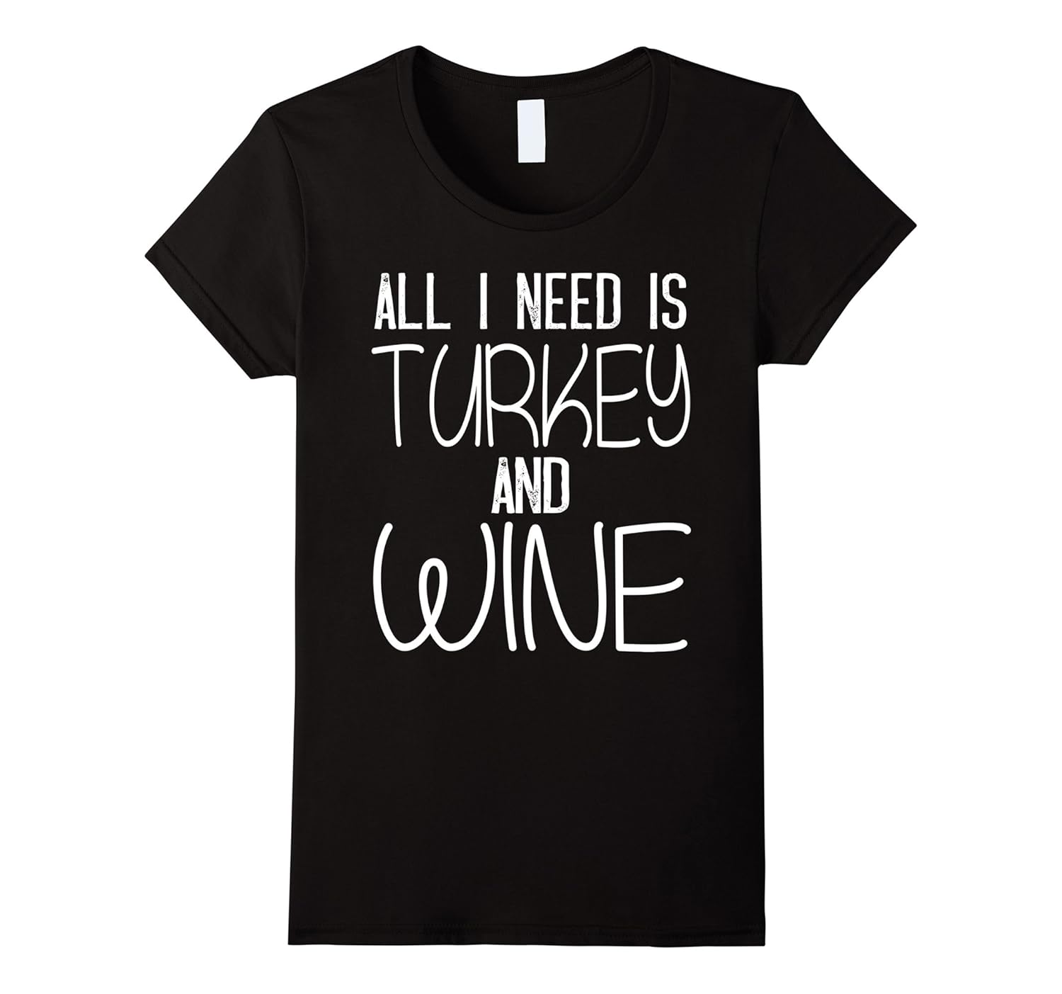 All I Need is Turkey and Wine T-Shirt Funny Thanksgiving Tee-ANZ