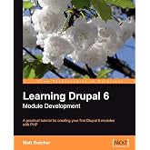 Learning Drupal 6 Module Development: A practical tutorial for creating your first Drupal 6 modules with PHP