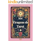 101 Tiragens de Tarot: Métodos e Disposições de Cartas para Leitura do Tarot com Amor, Carreira, Espiritualidade e Autoconhec