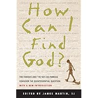 How Can I Find God?: The Famous and the Not-So-Famous Consider the Quintessential Question