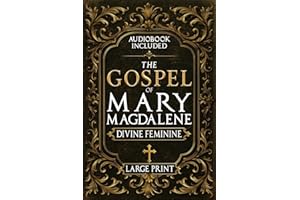The Gospel of Mary Magdalene - LARGE PRINT: A Complete Guide to the Her Lost Text, Forbidden Wisdom, and the Return of the Di