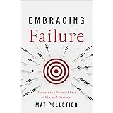 Embracing Failure: Harness the Power of Fear in Life and Business