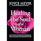 Healing the Soul of a Woman: How to Overcome Your Emotional Wounds