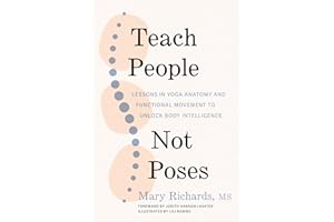 Teach People, Not Poses: Lessons in Yoga Anatomy and Functional Movement to Unlock Body Intelligence