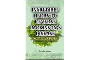 Incredible Herbs to Reverse Parkinson's Disease: Discover the Root Cause of Parkinson's Disease, How to Stop it from Progress