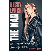 Becky Lynch: The Man: Not Your Average Average Girl