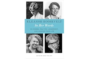 Eleanor Roosevelt: In Her Words: On Women, Politics, Leadership, and Lessons from Life