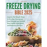 Freeze Drying Bible: Acquire the Simple Steps to Develop Emergency Food Storage and Delight Your Family with Quick and Delicious Recipes