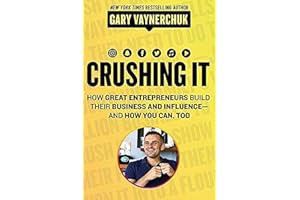 Crushing It!: How Great Entrepreneurs Build Their Business and Influence and How You Can Too – A State-of-the-Art Guide to Pe