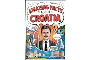 Amazing Facts About Croatia: Discover 222 Fascinating Secrets, Hidden Gems and Incredible Stories from the Pearl of the Adria