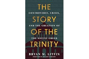 The Story of the Trinity: Controversy, Crisis, and the Creation of the Nicene Creed