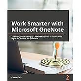 Work Smarter with Microsoft OneNote: An expert guide to setting up OneNote notebooks to become more organized, efficient, and productive