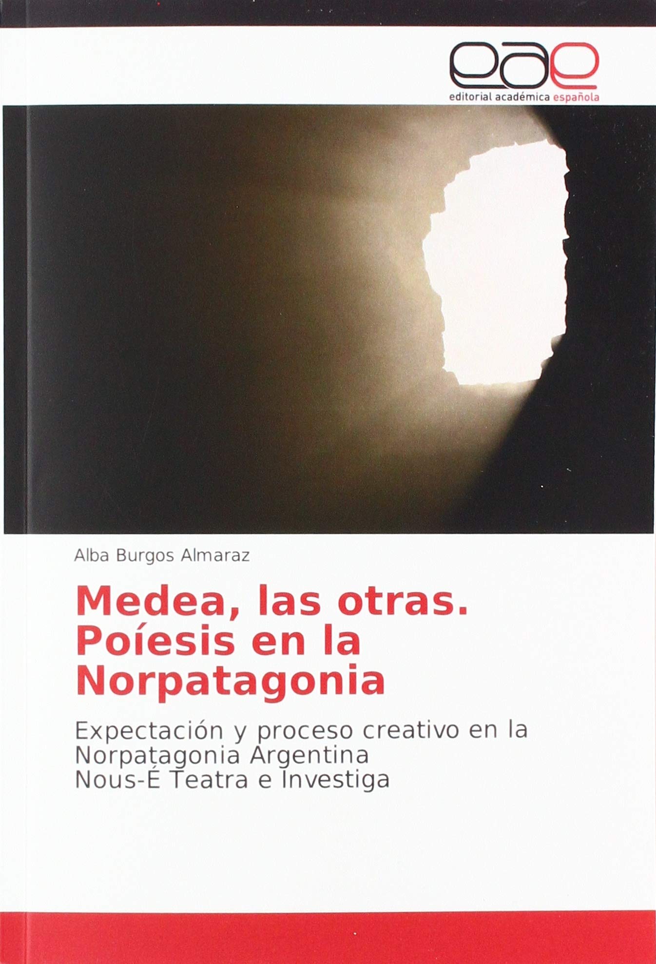 Medea Las Otras Poiesis En La Norpatagonia Expectacion Y Proceso Creativo En La Norpatagonia Argentina Nous E Teatra E Investiga Spanish Edition Burgos Almaraz Alba Amazon Com Books