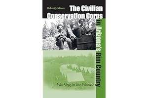 The Civilian Conservation Corps In Arizona's Rim Country: Working In The Woods (Wilbur S. Shepperson Series in Nevada History)