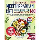 5-Ingredient Mediterranean Diet Cookbook for Women Over 50: Lots of Tasty, Quick, Easy, and Affordable Mediterranean Recipes for Heart Health, Hormone ... Healthy Weight Loss (5-Ingredient Cookbook)