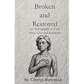 Broken and Restored: an Autobiography of God’s Mercy, Grace and Redemption