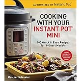 Cooking with Your Instant Pot® Mini: 100 Quick & Easy Recipes for 3-Quart Models - A Cookbook