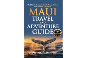 Maui Travel and Adventure Guide: The Ultimate Shortcut to Thrills, Beauty, Culture, and Authentic Experiences