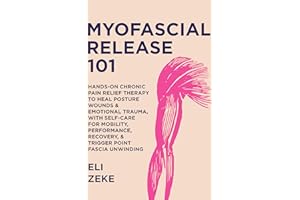 Myofascial Release 101 : Hands-On Chronic Pain Relief Therapy to Heal Posture Wounds & Emotional Trauma, With Self-Care for M