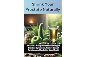 Shrink Your Prostate Naturally: Dr. Sebi's 7-Step Plan to End Enlarged Prostate Symptoms, Restore Sexual Function, and Revita
