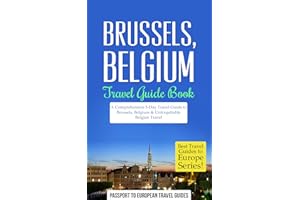 Brussels Travel Guide: Brussels, Belgium: Travel Guide Book—A Comprehensive 5-Day Travel Guide to Brussels, Belgium & Unforge